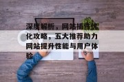 深度解析，网站插件优化攻略，五大推荐助力网站提升性能与用户体验