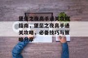 堡垒之夜高手通关攻略指南，堡垒之夜高手通关攻略，必备技巧与策略分享