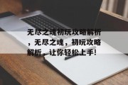 无尽之魂初玩攻略解析，无尽之魂，初玩攻略解析，让你轻松上手!