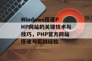 Windows搭建PHP网站的关键技术与技巧，PHP官方网站搭建与实战经验