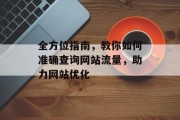 全方位指南，教你如何准确查询网站流量，助力网站优化