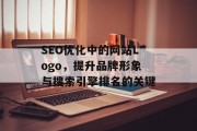 SEO优化中的网站Logo，提升品牌形象与搜索引擎排名的关键