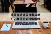 魔兽即将通关视频攻略！，魔兽通关视频教程
