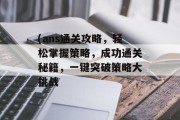 (ans通关攻略，轻松掌握策略，成功通关秘籍，一键突破策略大挑战