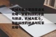 机械大乱斗第四章通关攻略—智能科技的冲击与挑战，机械大乱斗，智能科技的挑战与玩家攻略