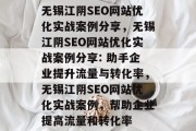 无锡江阴SEO网站优化实战案例分享，无锡江阴SEO网站优化实战案例分享: 助手企业提升流量与转化率，无锡江阴SEO网站优化实战案例，帮助企业提高流量和转化率