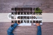 成都网站SEO设计的关键要素及如何进行优化,成都网站SEO,关键要素与优化策略解析 成都网站SEO设计的关键要素及如何进行优化,成都网站SEO,关键要素与优化策略解析