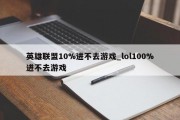 英雄联盟10%进不去游戏_lol100%进不去游戏