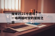 探索2121小游戏，一场跨越时空的冒险之旅