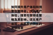 如何提升用户体验和搜索引擎排名,优化用户体验,搜索引擎排名策略及其影响,优化用户体验,从抓取到转化的关键因素