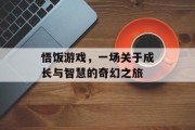 悟饭游戏，一场关于成长与智慧的奇幻之旅