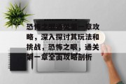 恐怖之眼通关第一章攻略,深入探讨其玩法和挑战,恐怖之眼,通关第一章全面攻略剖析