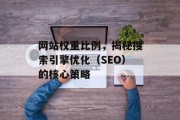 网站权重比例，揭秘搜索引擎优化（SEO）的核心策略