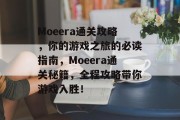 Moeera通关攻略，你的游戏之旅的必读指南，Moeera通关秘籍，全程攻略带你游戏入胜！