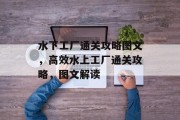 水下工厂通关攻略图文,高效水上工厂通关攻略,图文解读 水下工厂通关攻略图文,高效水上工厂通关攻略,图文解读
