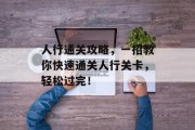 人行通关攻略，一招教你快速通关人行关卡，轻松过完！