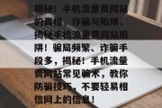 揭秘！手机流量费网站的真相，诈骗与陷阱，揭秘手机流量费网站陷阱！骗局频繁、诈骗手段多，揭秘！手机流量费网站常见骗术，教你防骗技巧，不要轻易相信网上的信息！