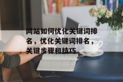 网站如何优化关键词排名，优化关键词排名，关键步骤和技巧