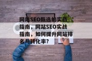 网站SEO甄选的实战指南,网站SEO实战指南,如何提升网站排名与转化率? 网站SEO甄选的实战指南,网站SEO实战指南,如何提升网站排名与转化率?