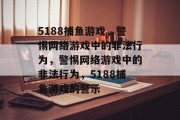 5188捕鱼游戏,警惕网络游戏中的非法行为,警惕网络游戏中的非法行为,5188捕鱼游戏的警示 5188捕鱼游戏,警惕网络游戏中的非法行为,警惕网络游戏中的非法行为,5188捕鱼游戏的警示