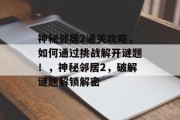 神秘邻居2通关攻略,如何通过挑战解开谜题!,神秘邻居2,破解谜题解锁解密