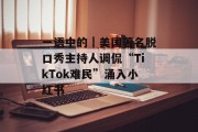 一语中的｜美国著名脱口秀主持人调侃“TikTok难民”涌入小红书