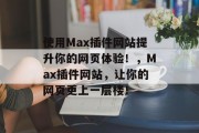 使用Max插件网站提升你的网页体验！，Max插件网站，让你的网页更上一层楼！