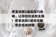 密室逃脱2通关技巧攻略,让你轻松逃脱无痕!密室逃脱2通关攻略,安全出逃秘籍