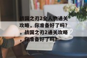 战国之刃2全人物通关攻略，你准备好了吗？，战国之刃2通关攻略，你准备好了吗？
