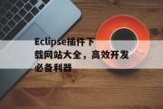 Eclipse插件下载网站大全，高效开发必备利器
