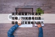 消灭病毒第70关通关攻略，70关病毒扫清指南，过关策略与技巧