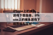 iPhone上的捕鱼游戏下载指南,iPhone上的捕鱼游戏下载教程与指南 iPhone上的捕鱼游戏下载指南,iPhone上的捕鱼游戏下载教程与指南