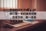 恐龙的进化之路——快速打第一关的通关攻略,恐龙之路,第一关快速通关攻略