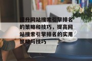 提升网站搜索引擎排名的策略和技巧，提高网站搜索引擎排名的实用策略与技巧