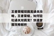 王者荣耀双截龙通关攻略，王者荣耀，如何轻松通关双截龙？快速掌握攻略解析