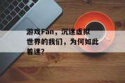 游戏Fan，沉迷虚拟世界的我们，为何如此着迷？