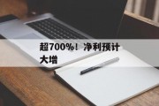 超700%！净利预计大增