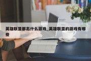 英雄联盟都出什么游戏_英雄联盟的游戏有哪些