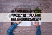 深入解析捕鱼游戏规则与玩法介绍,深入解析捕鱼游戏规则及玩法详解 深入解析捕鱼游戏规则与玩法介绍,深入解析捕鱼游戏规则及玩法详解
