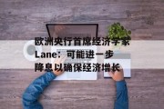 欧洲央行首席经济学家Lane：可能进一步降息以确保经济增长