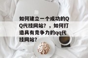 如何建立一个成功的QQ代挂网站？，如何打造具有竞争力的qq代挂网站？