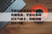 平民玩家通关元气骑士攻略指南,平民玩家闯过元气骑士,攻略秘籍轻松过关