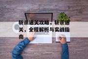 斩杀通关攻略，斩杀通关，全程解析与实战指南