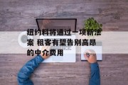 纽约料将通过一项新法案 租客有望告别高昂的中介费用
