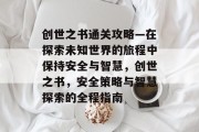 创世之书通关攻略—在探索未知世界的旅程中保持安全与智慧,创世之书,安全策略与智慧探索的全程指南
