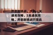 开启新挑战，只有一关通关攻略，1关通关攻略，开启新挑战只需此攻略