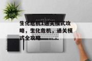 生化危机1通关模式攻略，生化危机，通关模式全攻略