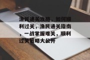 渔民通关攻略，如何顺利过关，渔民通关指南，一战掌握难关，顺利过关策略大公开