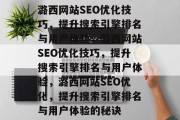 潞西网站SEO优化技巧，提升搜索引擎排名与用户体验，潞西网站SEO优化技巧，提升搜索引擎排名与用户体验，潞西网站SEO优化，提升搜索引擎排名与用户体验的秘诀