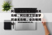 阿拉德之怒噩梦团通关攻略，阿拉德之怒噩梦团通关攻略，全攻略揭秘！